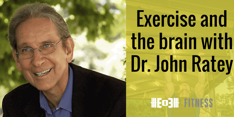 Exercise And The Brain With Dr. John Ratey - End Of Three Fitness